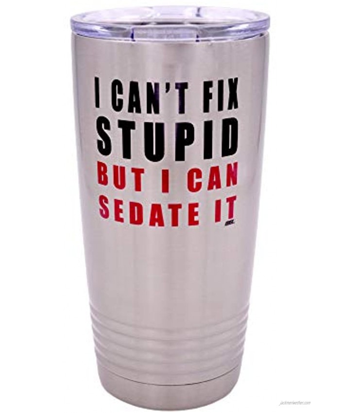 Funny I Can't Fix Stupid But I Can Sedate It 20 Ounce Large Travel Tumbler Mug Cup w Lid Vacuum Insulated Nurse Doctor Pharmacist Gift
